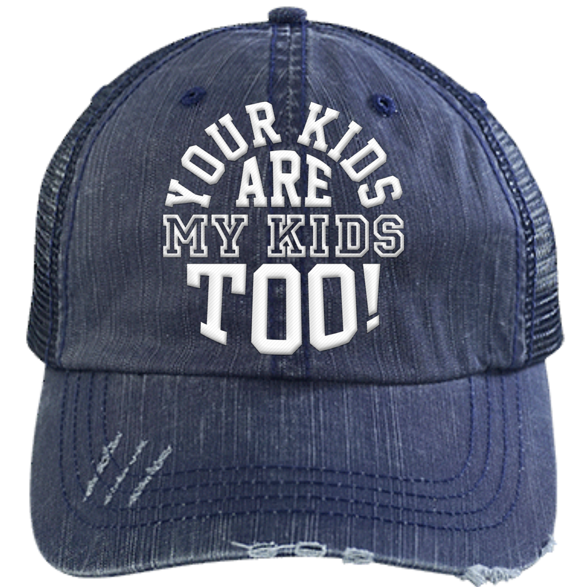 Your Kids are My Kids too!  Distressed Unstructured Trucker Cap