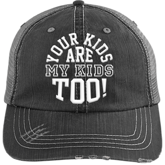 Your Kids are My Kids too!  Distressed Unstructured Trucker Cap